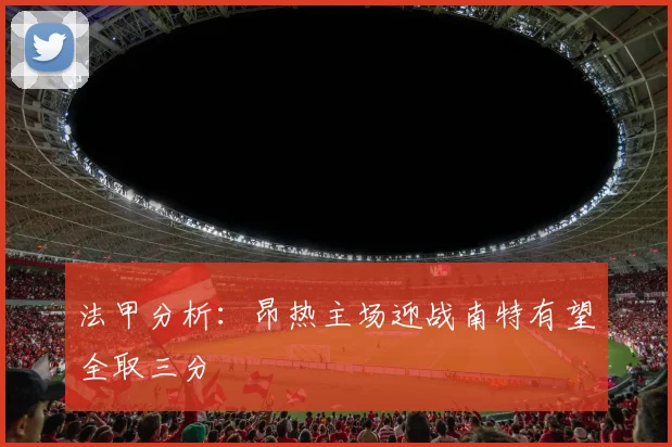法甲分析：昂热主场迎战南特有望全取三分