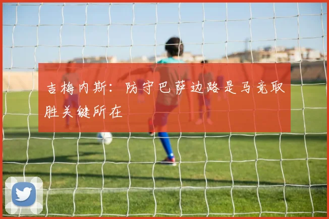 吉梅内斯：防守巴萨边路是马竞取胜关键所在